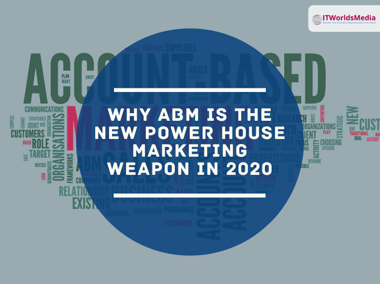 Why ABM (Account Based Marketing) is the New Power-House Marketing Weapon in 2020